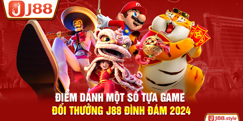 Điểm danh một số tựa game đổi thưởng J88 đình đám 2024
