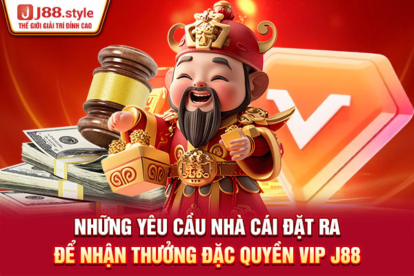 Những yêu cầu nhà cái đặt ra để nhận thưởng đặc quyền VIP J88 Những yêu cầu nhà cái đặt ra để nhận thưởng đặc quyền VIP J88